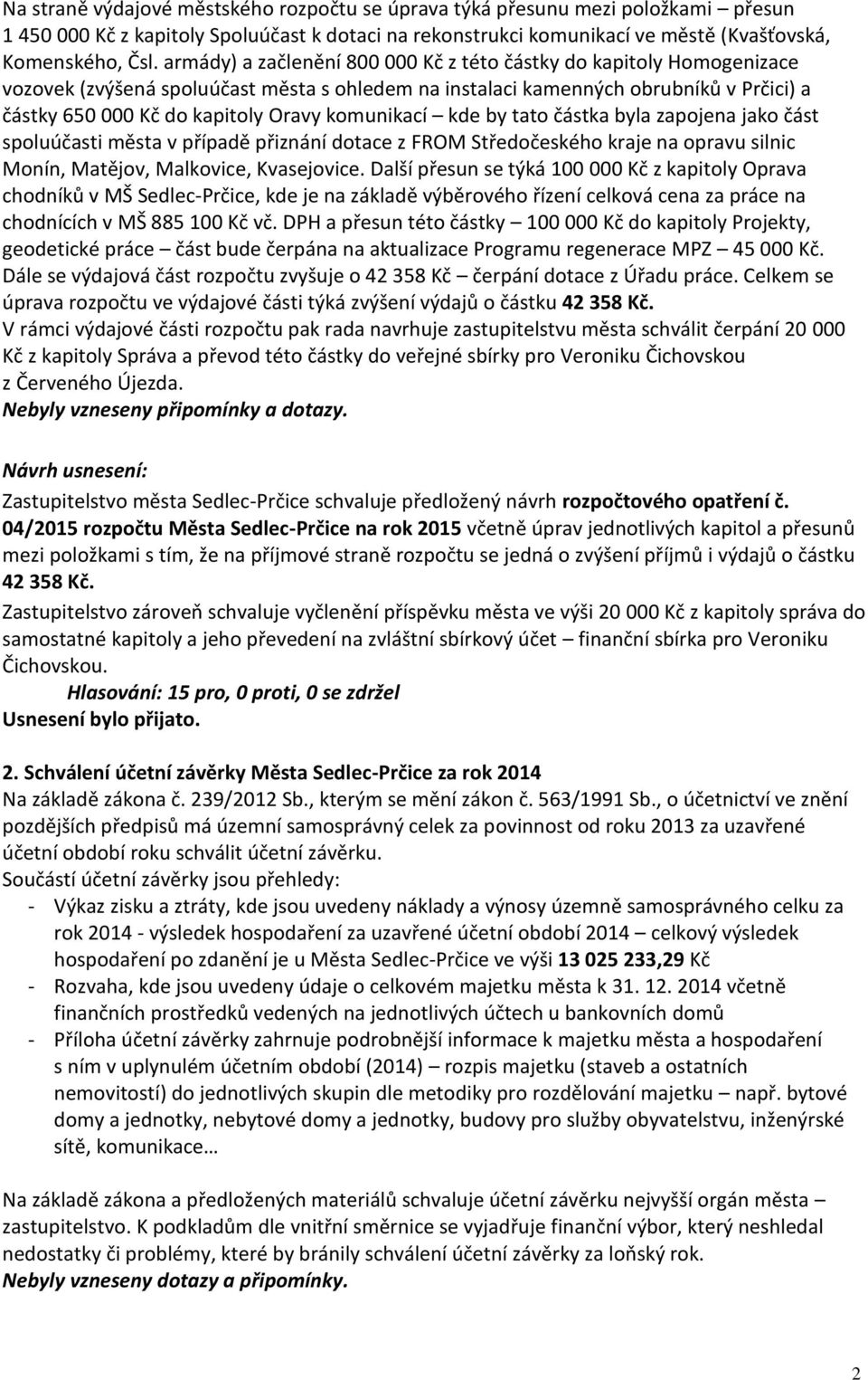 komunikací kde by tato částka byla zapojena jako část spoluúčasti města v případě přiznání dotace z FROM Středočeského kraje na opravu silnic Monín, Matějov, Malkovice, Kvasejovice.