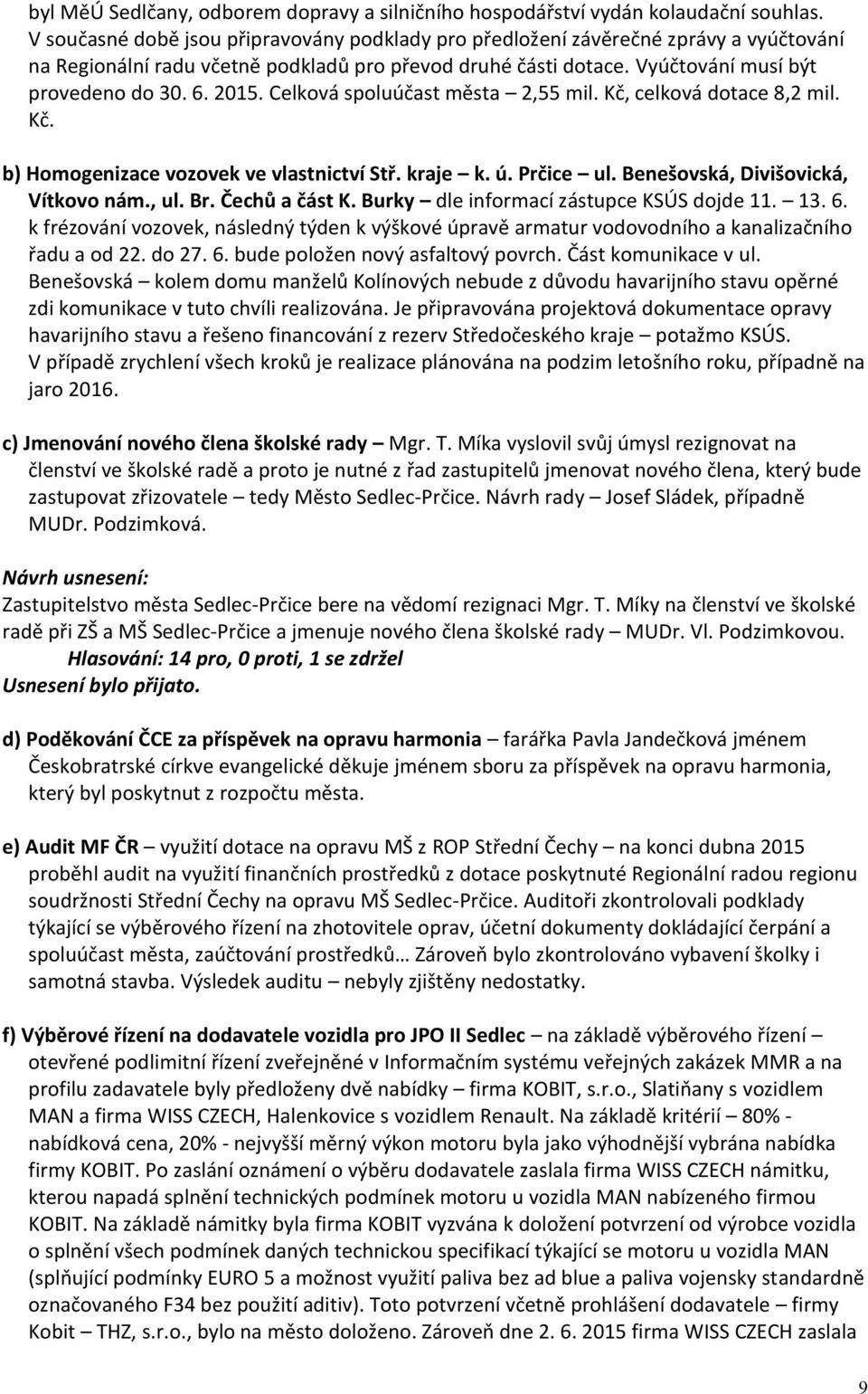 Celková spoluúčast města 2,55 mil. Kč, celková dotace 8,2 mil. Kč. b) Homogenizace vozovek ve vlastnictví Stř. kraje k. ú. Prčice ul. Benešovská, Divišovická, Vítkovo nám., ul. Br. Čechů a část K.