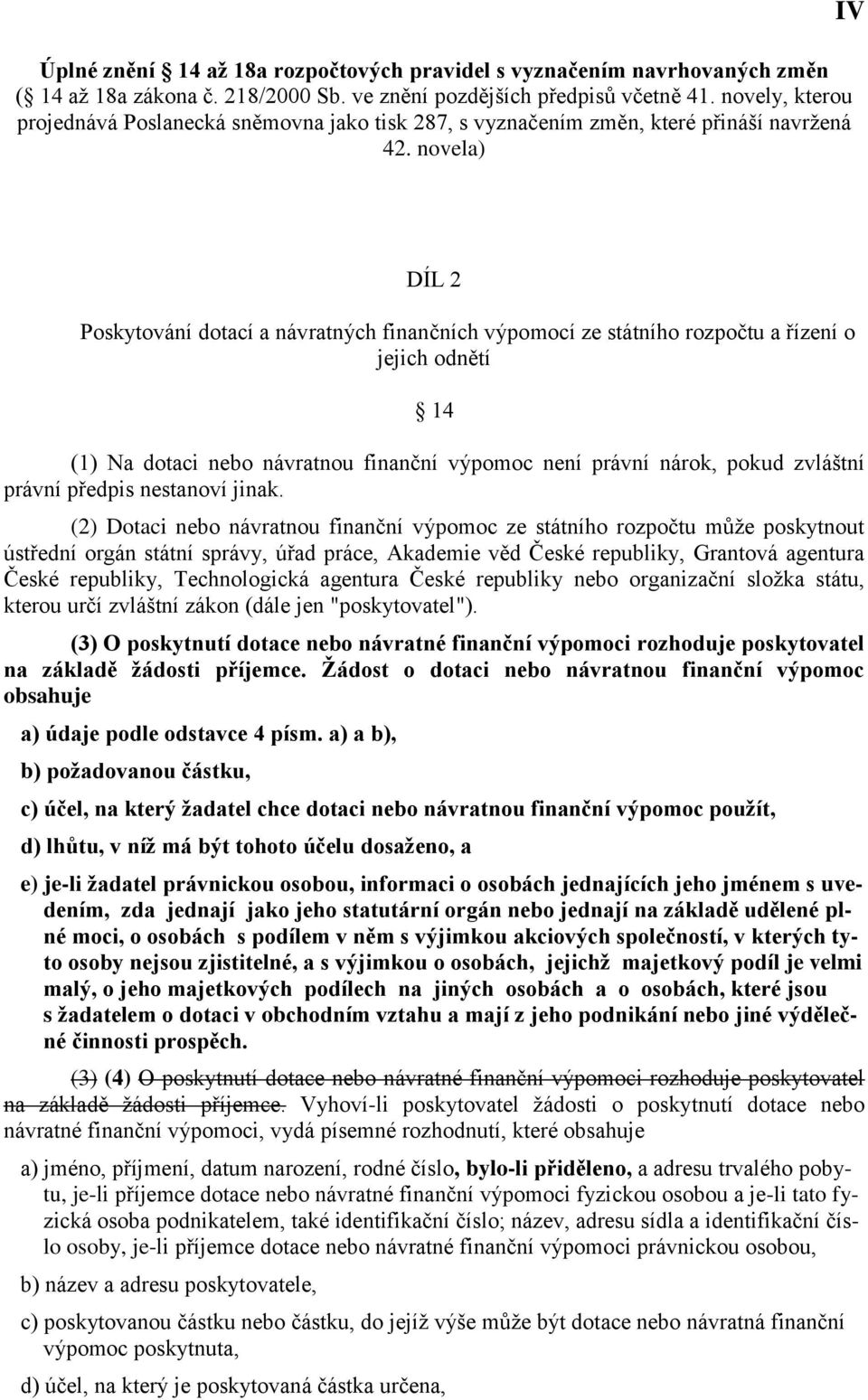 novela) IV DÍL 2 Poskytování dotací a návratných finančních výpomocí ze státního rozpočtu a řízení o jejich odnětí 14 (1) Na dotaci nebo návratnou finanční výpomoc není právní nárok, pokud zvláštní