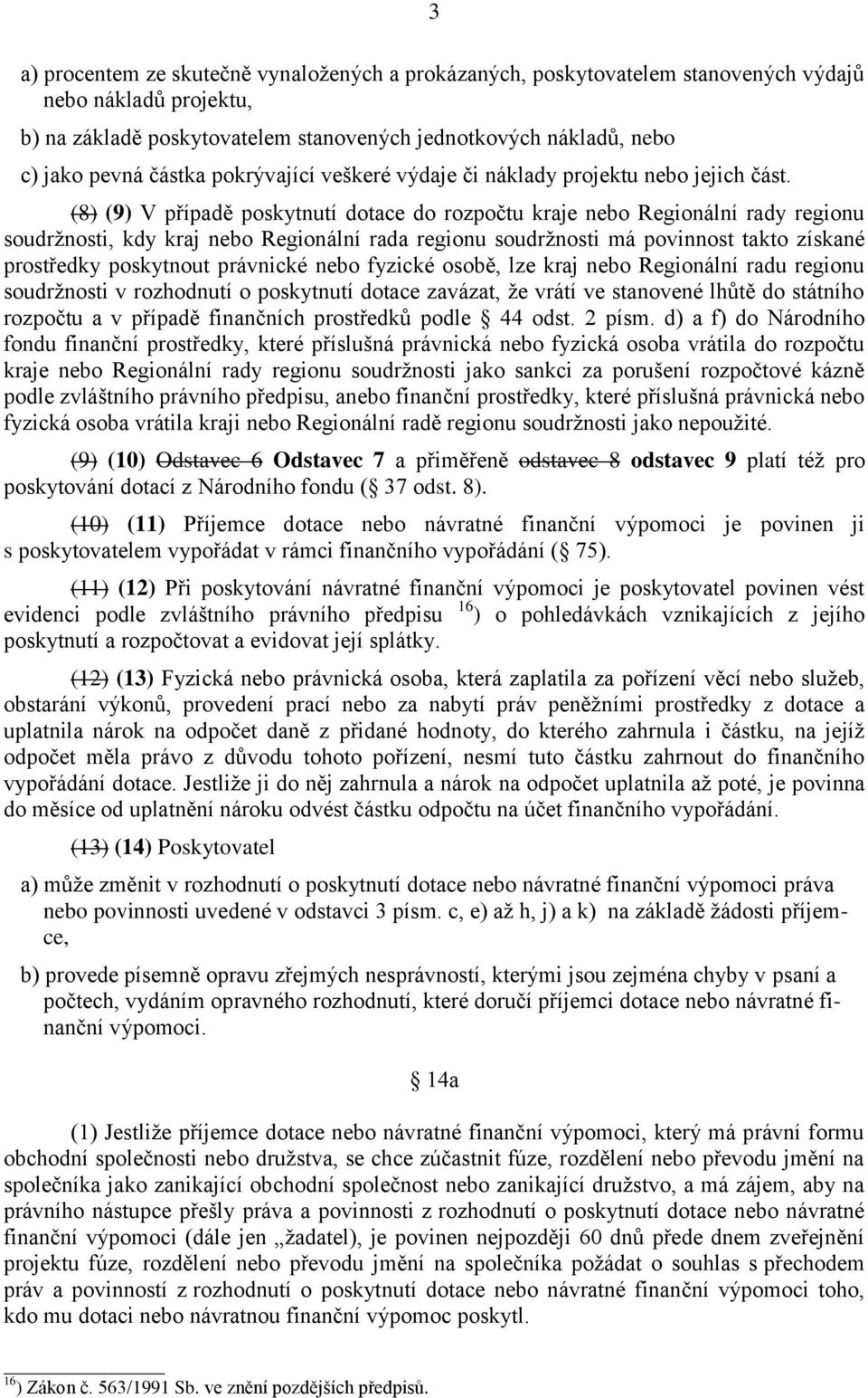 (8) (9) V případě poskytnutí dotace do rozpočtu kraje nebo Regionální rady regionu soudržnosti, kdy kraj nebo Regionální rada regionu soudržnosti má povinnost takto získané prostředky poskytnout