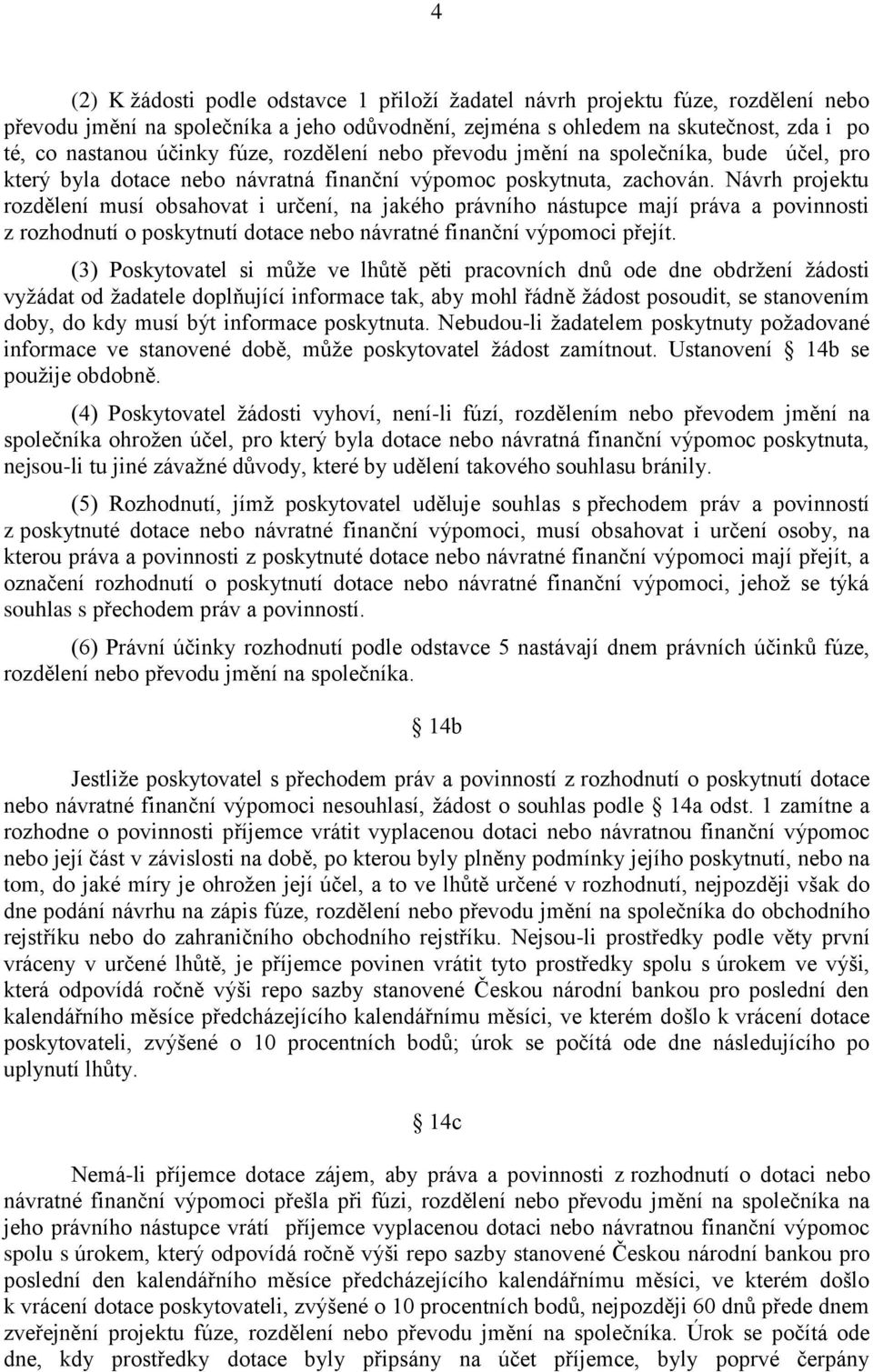 Návrh projektu rozdělení musí obsahovat i určení, na jakého právního nástupce mají práva a povinnosti z rozhodnutí o poskytnutí dotace nebo návratné finanční výpomoci přejít.