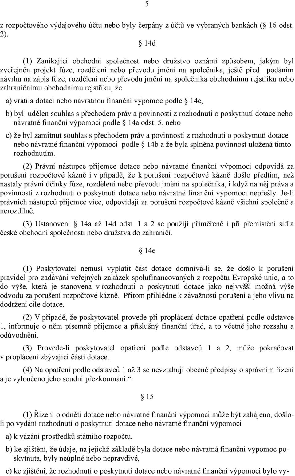 nebo převodu jmění na společníka obchodnímu rejstříku nebo zahraničnímu obchodnímu rejstříku, že a) vrátila dotaci nebo návratnou finanční výpomoc podle 14c, b) byl udělen souhlas s přechodem práv a