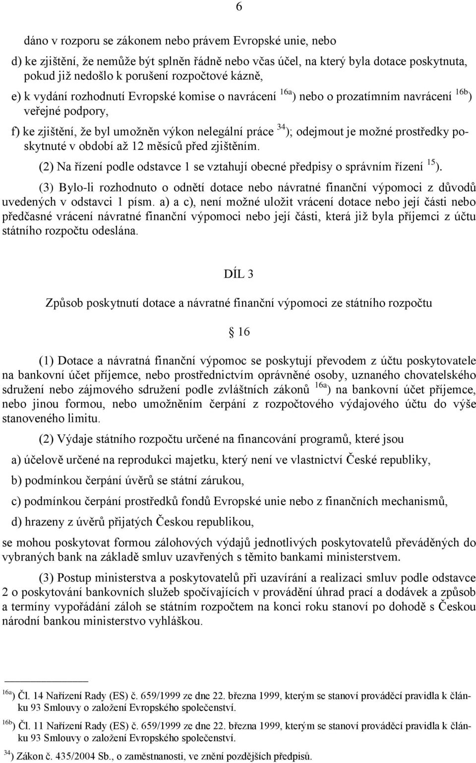 poskytnuté v období až 12 měsíců před zjištěním. (2) Na řízení podle odstavce 1 se vztahují obecné předpisy o správním řízení 15 ).