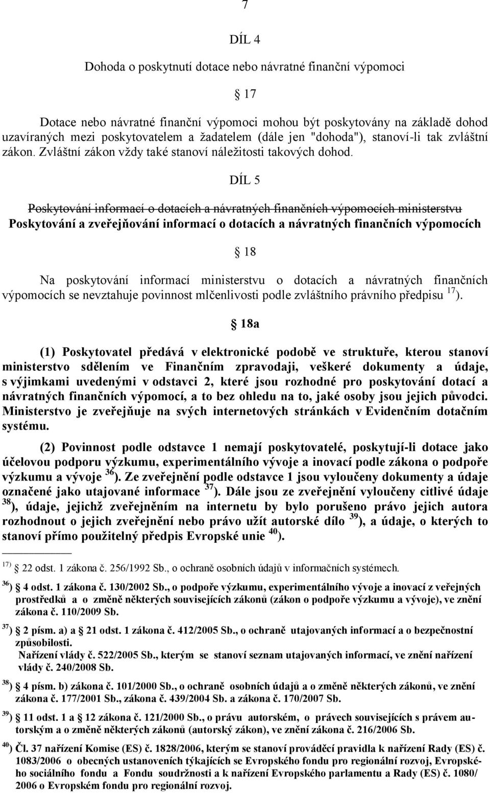 DÍL 5 Poskytování informací o dotacích a návratných finančních výpomocích ministerstvu Poskytování a zveřejňování informací o dotacích a návratných finančních výpomocích 18 Na poskytování informací