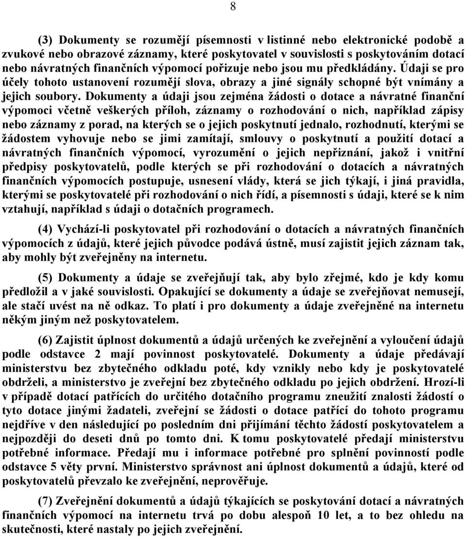 Dokumenty a údaji jsou zejména žádosti o dotace a návratné finanční výpomoci včetně veškerých příloh, záznamy o rozhodování o nich, například zápisy nebo záznamy z porad, na kterých se o jejich