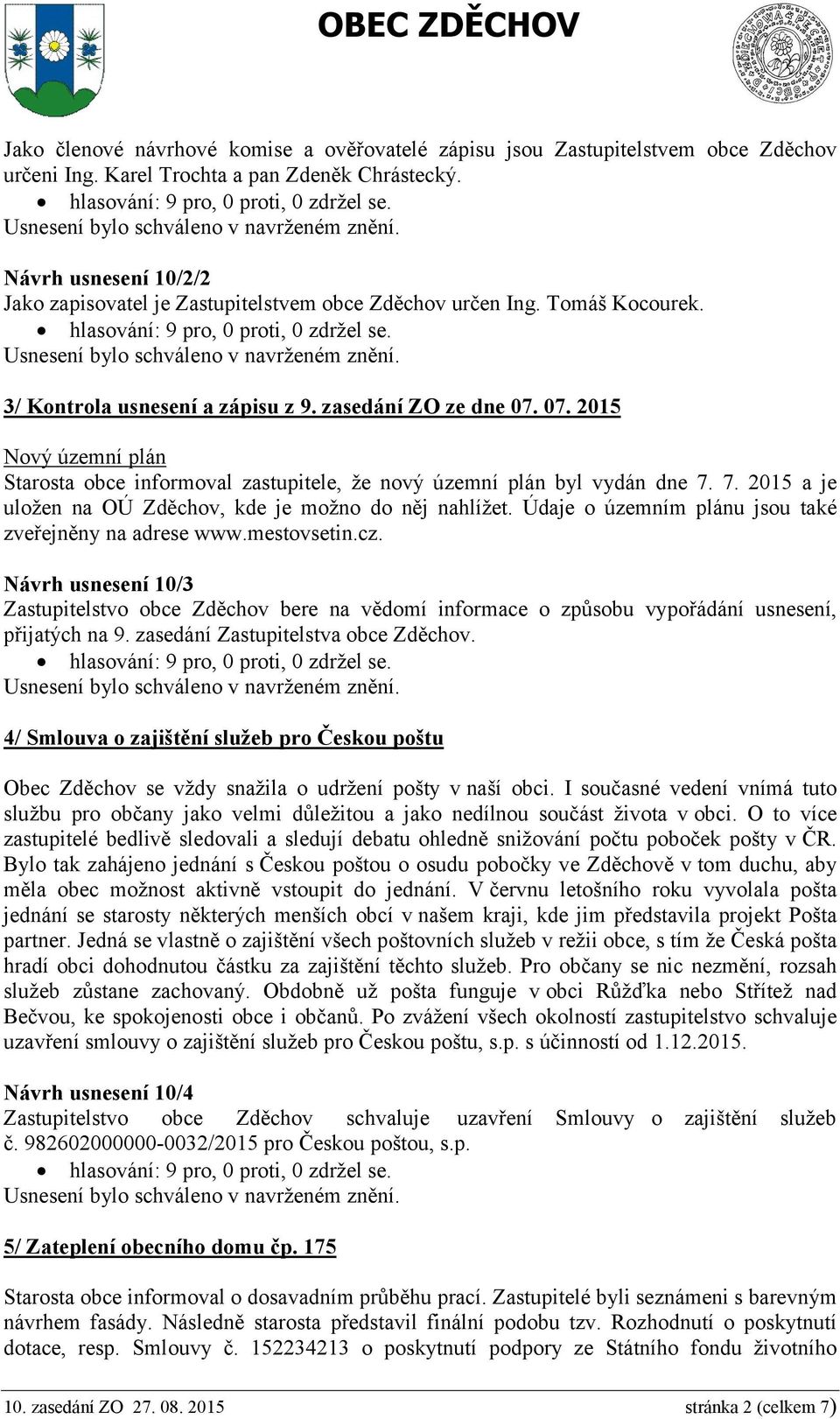 07. 2015 Nový územní plán Starosta obce informoval zastupitele, že nový územní plán byl vydán dne 7. 7. 2015 a je uložen na OÚ Zděchov, kde je možno do něj nahlížet.