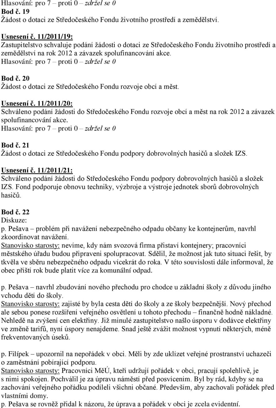 20 Žádost o dotaci ze Středočeského Fondu rozvoje obcí a měst. Usnesení č. 11/2011/20: Schváleno podání žádosti do Středočeského Fondu rozvoje obcí a měst na rok 2012 a závazek spolufinancování akce.