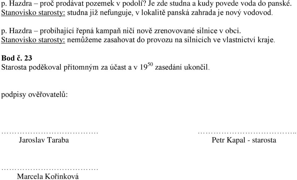 nská zahrada je nový vodovod. p. Hazdra probíhající řepná kampaň ničí nově zrenovované silnice v obci.