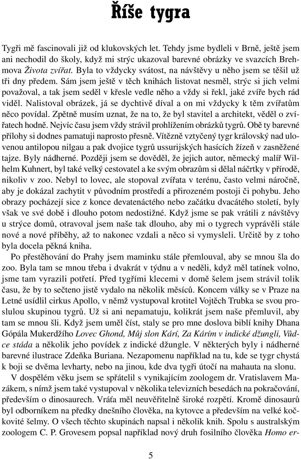 Sám jsem ještě v těch knihách listovat nesměl, strýc si jich velmi považoval, a tak jsem seděl v křesle vedle něho a vždy si řekl, jaké zvíře bych rád viděl.