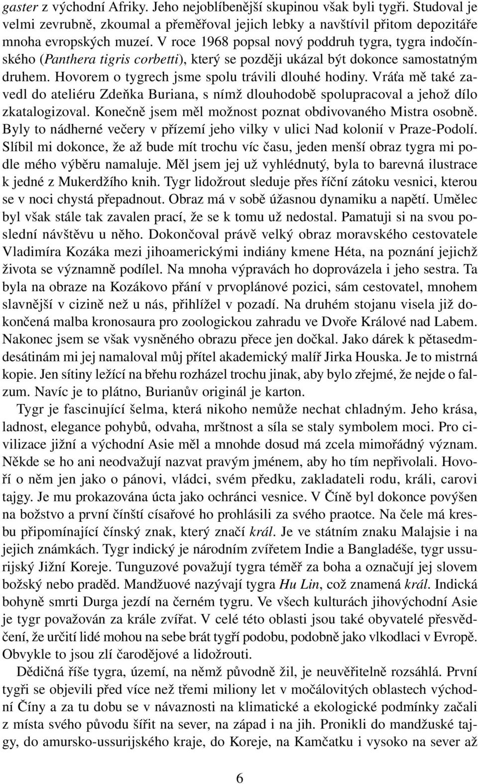 Vráťa mě také zavedl do ateliéru Zdeňka Buriana, s nímž dlouhodobě spolupracoval a jehož dílo zkatalogizoval. Konečně jsem měl možnost poznat obdivovaného Mistra osobně.