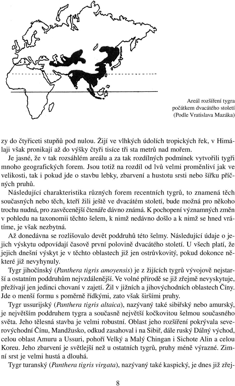 Je jasné, že v tak rozsáhlém areálu a za tak rozdílných podmínek vytvořili tygři mnoho geografických forem.