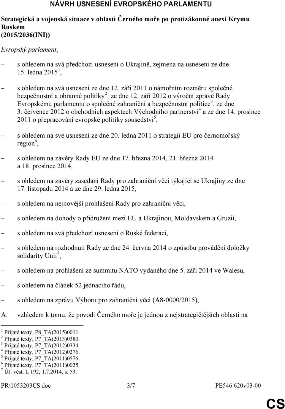 září 2012 o výroční zprávě Rady Evropskému parlamentu o společné zahraniční a bezpečnostní politice 3, ze dne 3. července 2012 o obchodních aspektech Východního partnerství 4 a ze dne 14.