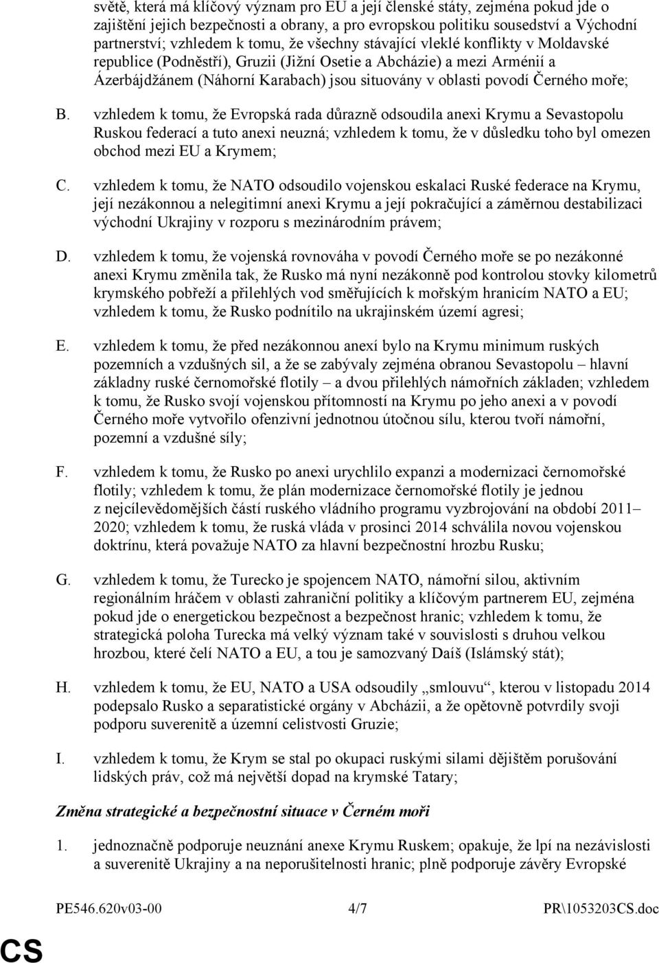 B. vzhledem k tomu, že Evropská rada důrazně odsoudila anexi Krymu a Sevastopolu Ruskou federací a tuto anexi neuzná; vzhledem k tomu, že v důsledku toho byl omezen obchod mezi EU a Krymem; C.