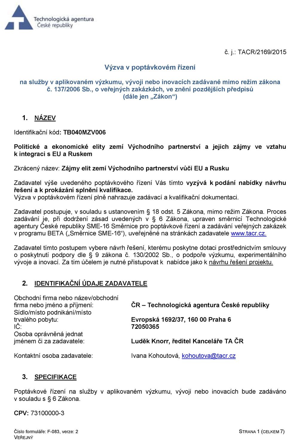 NÁZEV Identifikační kód: TB040MZV006 Politické a ekonomické elity zemí Východního partnerství a jejich zájmy ve vztahu k integraci s EU a Ruskem Zkrácený název: Zájmy elit zemí Východního partnerství