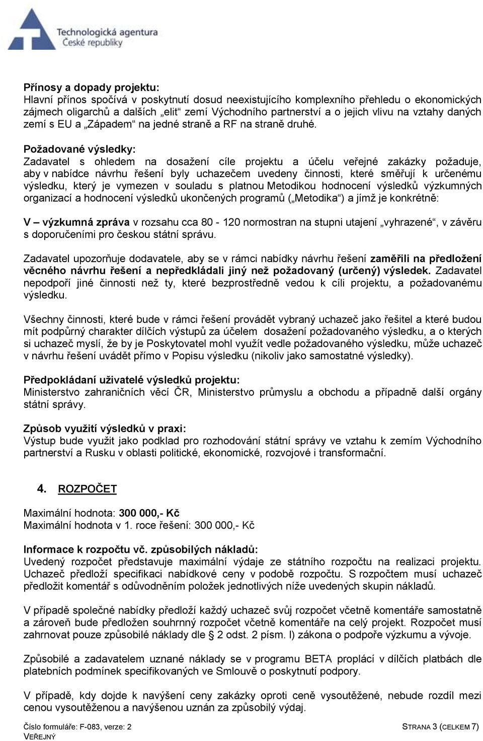 Požadované výsledky: Zadavatel s ohledem na dosažení cíle projektu a účelu veřejné zakázky požaduje, aby v nabídce návrhu řešení byly uchazečem uvedeny činnosti, které směřují k určenému výsledku,