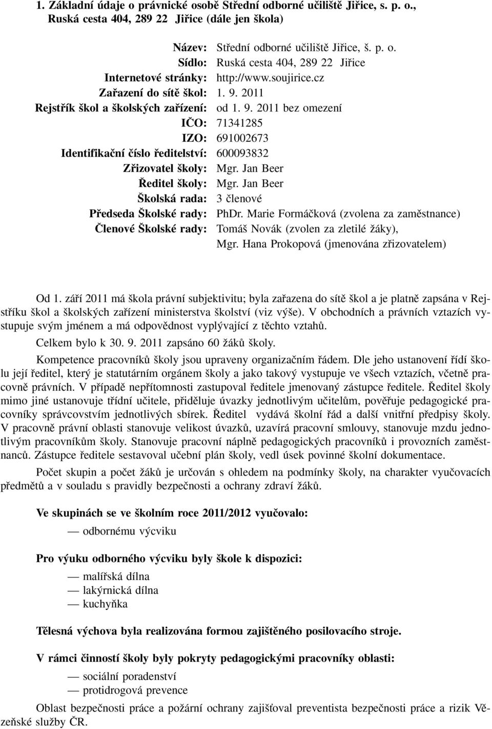 Jan Beer editel koly: Mgr. Jan Beer kolská rada: 3 ãlenové Pfiedseda kolské rady: PhDr. Marie Formáãková (zvolena za zamûstnance) âlenové kolské rady: Tomá Novák (zvolen za zletilé Ïáky), Mgr.