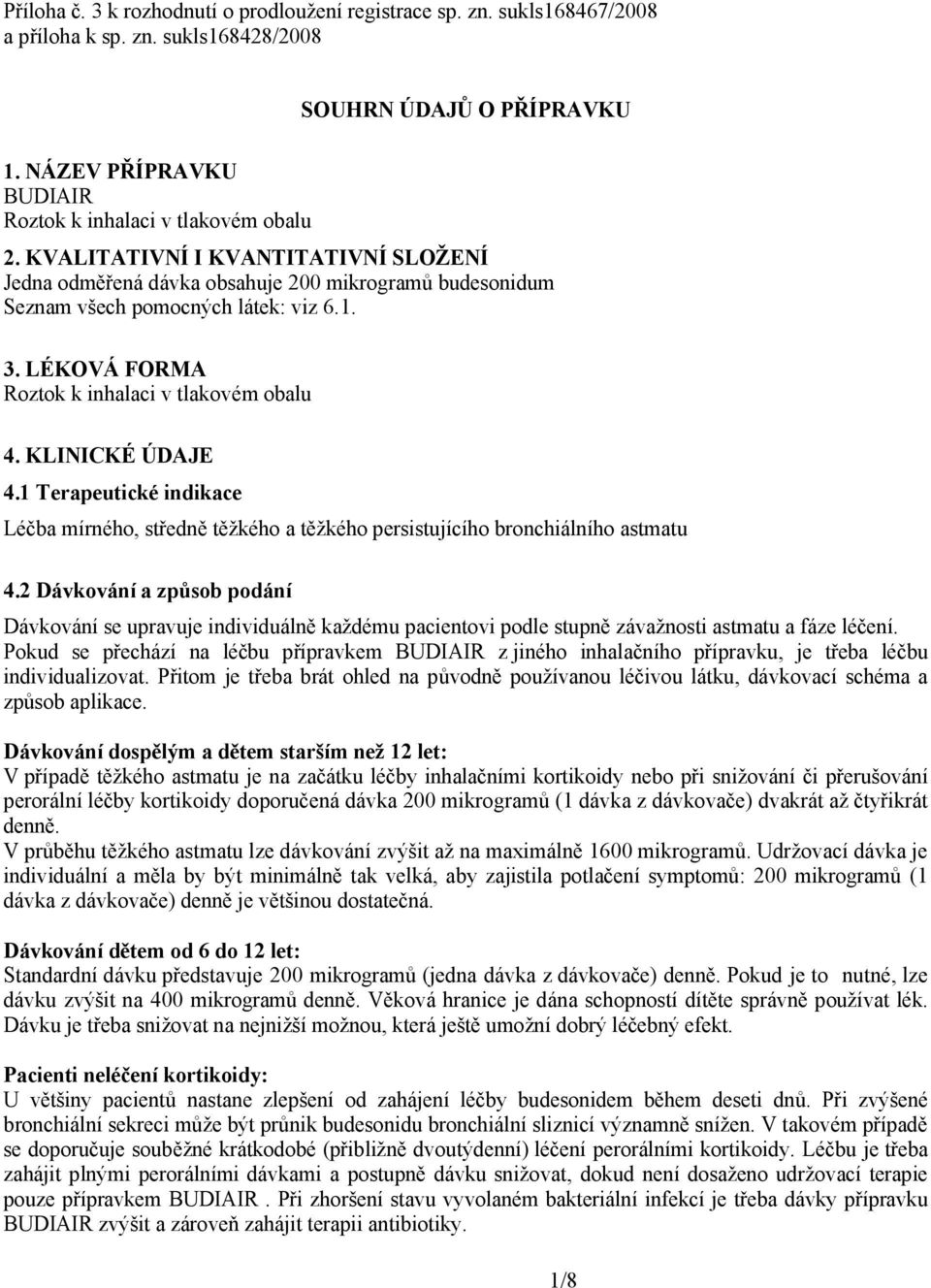 LÉKOVÁ FORMA Roztok k inhalaci v tlakovém obalu 4. KLINICKÉ ÚDAJE 4.1 Terapeutické indikace Léčba mírného, středně těžkého a těžkého persistujícího bronchiálního astmatu 4.
