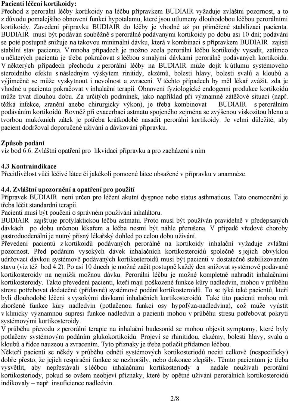 BUDIAIR musí být podáván souběžně s perorálně podávanými kortikoidy po dobu asi 10 dní; podávání se poté postupně snižuje na takovou minimální dávku, která v kombinaci s přípravkem BUDIAIR zajistí