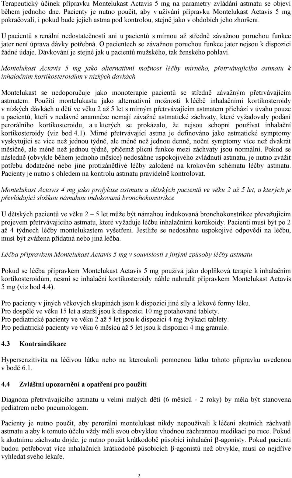 U pacientů s renální nedostatečností ani u pacientů s mírnou až středně závažnou poruchou funkce jater není úprava dávky potřebná.