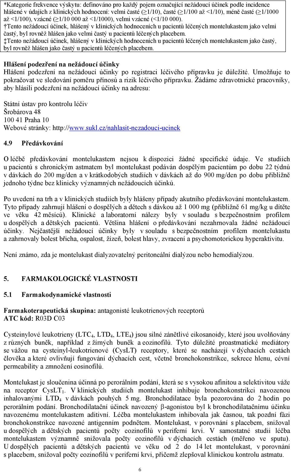 Tento nežádoucí účinek, hlášený v klinických hodnoceních u pacientů léčených montelukastem jako velmi častý, byl rovněž hlášen jako velmi častý u pacientů léčených placebem.