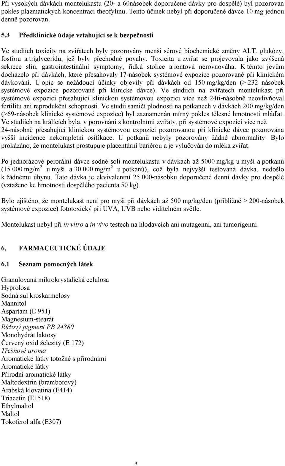 3 Předklinické údaje vztahující se k bezpečnosti Ve studiích toxicity na zvířatech byly pozorovány menší sérové biochemické změny ALT, glukózy, fosforu a triglyceridů, jež byly přechodné povahy.