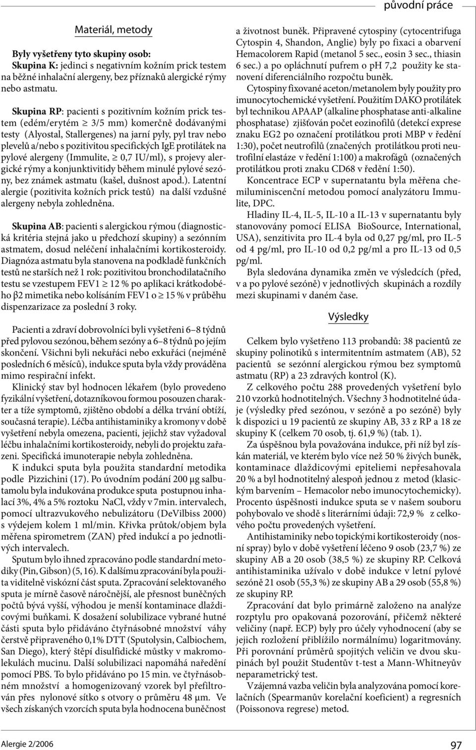 protilátek na pylové alergeny (Immulite, 0,7 IU/ml), s projevy alergické rýmy a konjunktivitidy během minulé pylové sezóny, bez známek astmatu (kašel, dušnost apod.). Latentní alergie (pozitivita kožních prick testů) na další vzdušné alergeny nebyla zohledněna.