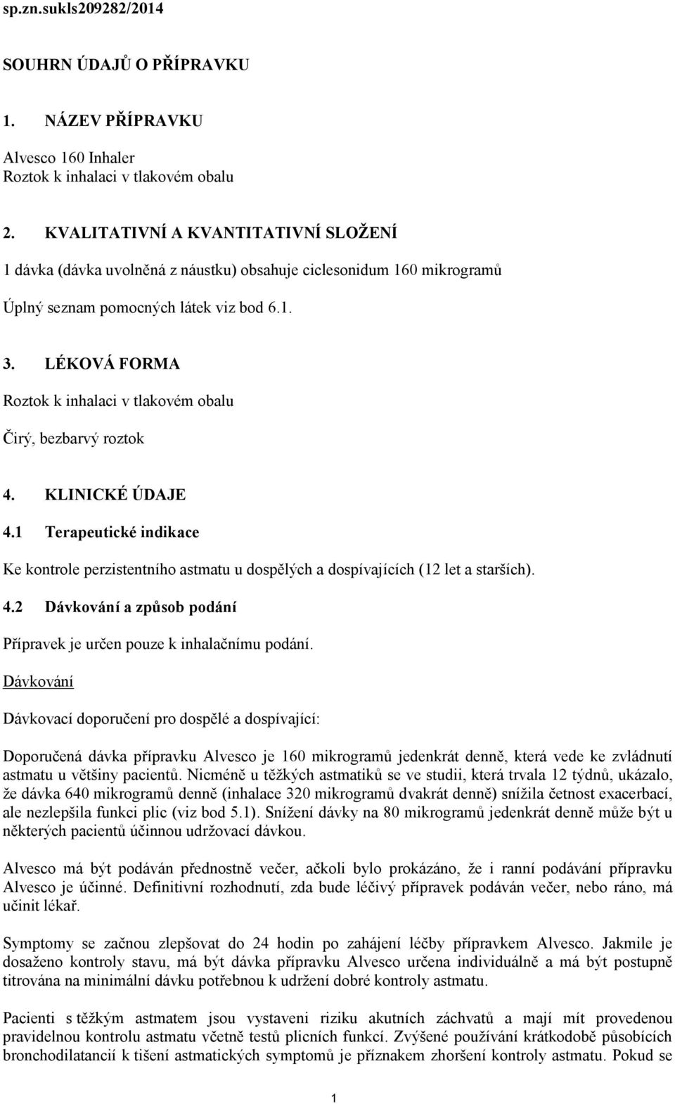 LÉKOVÁ FORMA Roztok k inhalaci v tlakovém obalu Čirý, bezbarvý roztok 4. KLINICKÉ ÚDAJE 4.1 Terapeutické indikace Ke kontrole perzistentního astmatu u dospělých a dospívajících (12 let a starších). 4.2 Dávkování a způsob podání Přípravek je určen pouze k inhalačnímu podání.