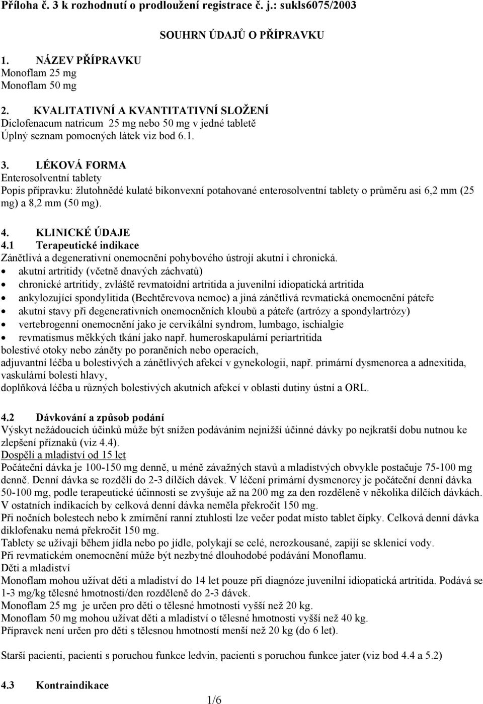 LÉKOVÁ FORMA Enterosolventní tablety Popis přípravku: žlutohnědé kulaté bikonvexní potahované enterosolventní tablety o průměru asi 6,2 mm (25 mg) a 8,2 mm (50 mg). 4. KLINICKÉ ÚDAJE 4.