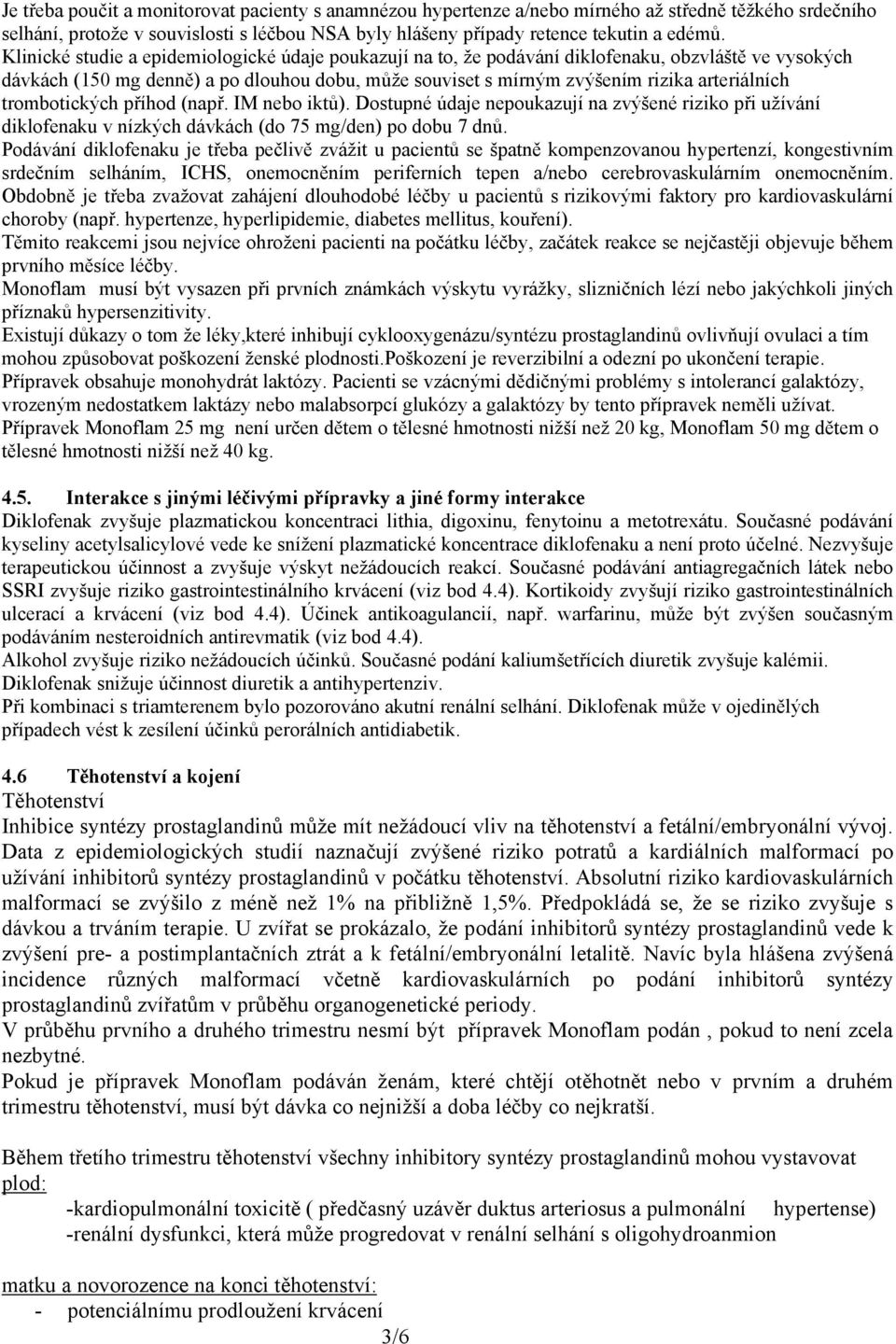 trombotických příhod (např. IM nebo iktů). Dostupné údaje nepoukazují na zvýšené riziko při užívání diklofenaku v nízkých dávkách (do 75 mg/den) po dobu 7 dnů.