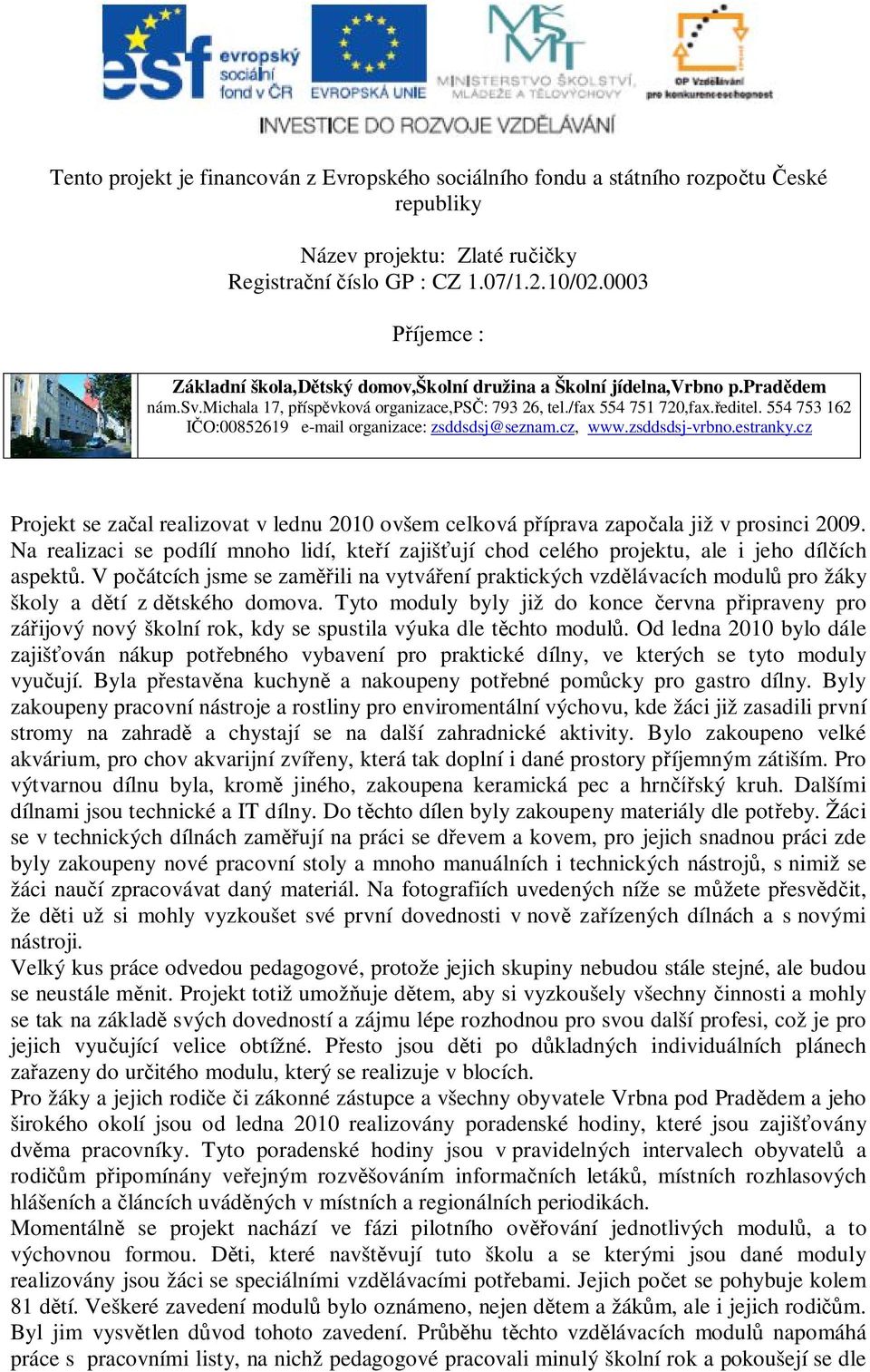 554 753 162 IČO:00852619 e-mail organizace: zsddsdsj@seznam.cz, www.zsddsdsj-vrbno.estranky.cz Projekt se začal realizovat v lednu 2010 ovšem celková příprava započala již v prosinci 2009.