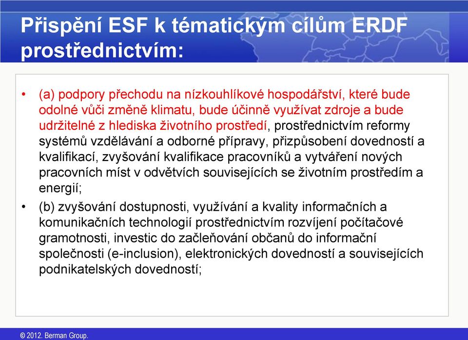 vytváření nových pracovních míst v odvětvích souvisejících se životním prostředím a energií; (b) zvyšování dostupnosti, využívání a kvality informačních a komunikačních technologií