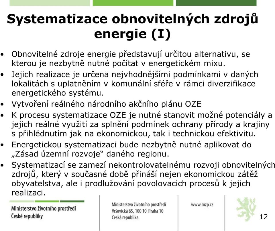 Vytvoření reálného národního akčního plánu OZE K procesu systematizace OZE je nutné stanovit možné potenciály a jejich reálné využití za splnění podmínek ochrany přírody a krajiny s přihlédnutím jak