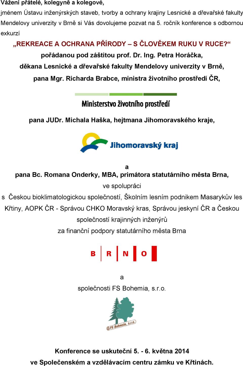 Petra Horáčka, děkana Lesnické a dřevařské fakulty Mendelovy univerzity v Brně, pana Mgr. Richarda Brabce, ministra životního prostředí ČR, pana JUDr.