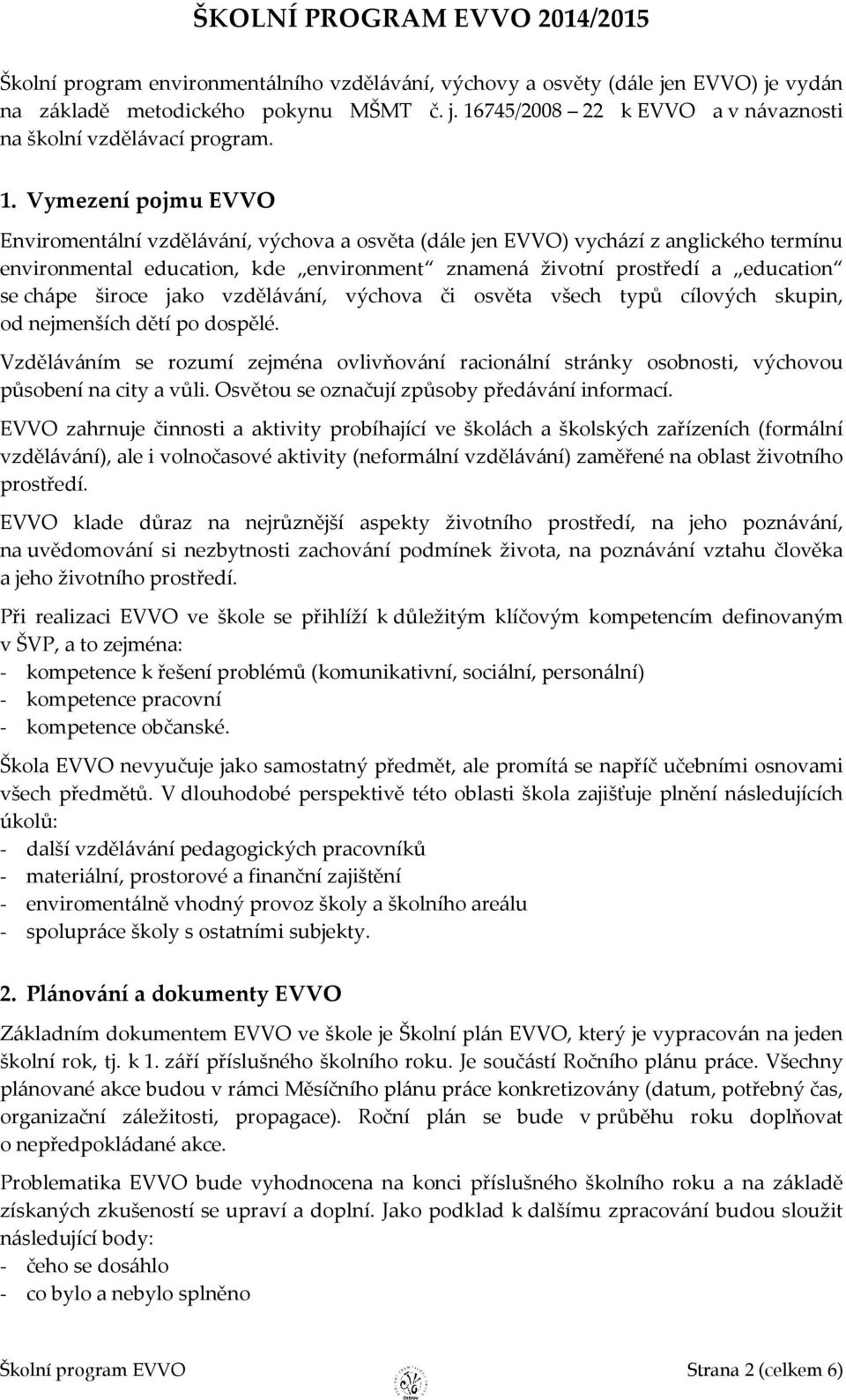 široce jako vzdělávání, výchova či osvěta všech typů cílových skupin, od nejmenších dětí po dospělé.