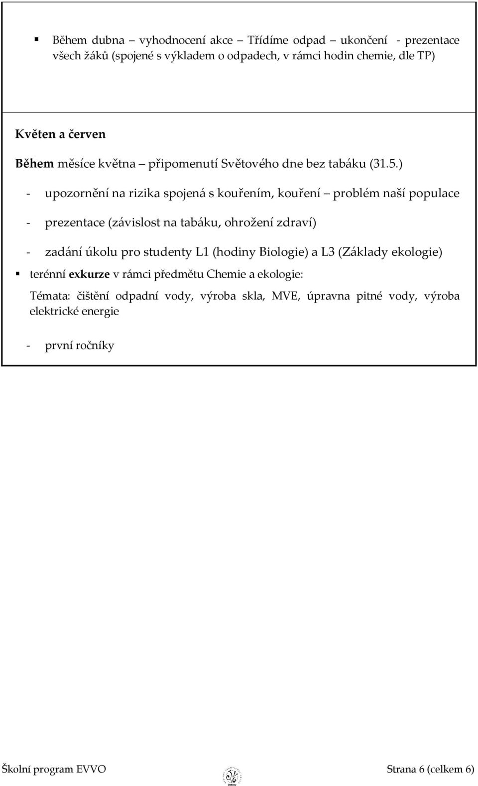 ) - upozornění na rizika spojená s kouřením, kouření problém naší populace - prezentace (závislost na tabáku, ohrožení zdraví) - zadání úkolu pro studenty