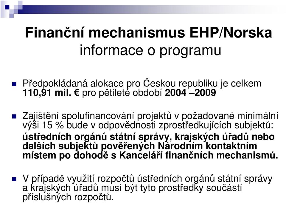 subjektů: ústředních orgánů státní správy, krajských úřadů nebo dalších subjektů pověřených Národním kontaktním místem po dohodě s