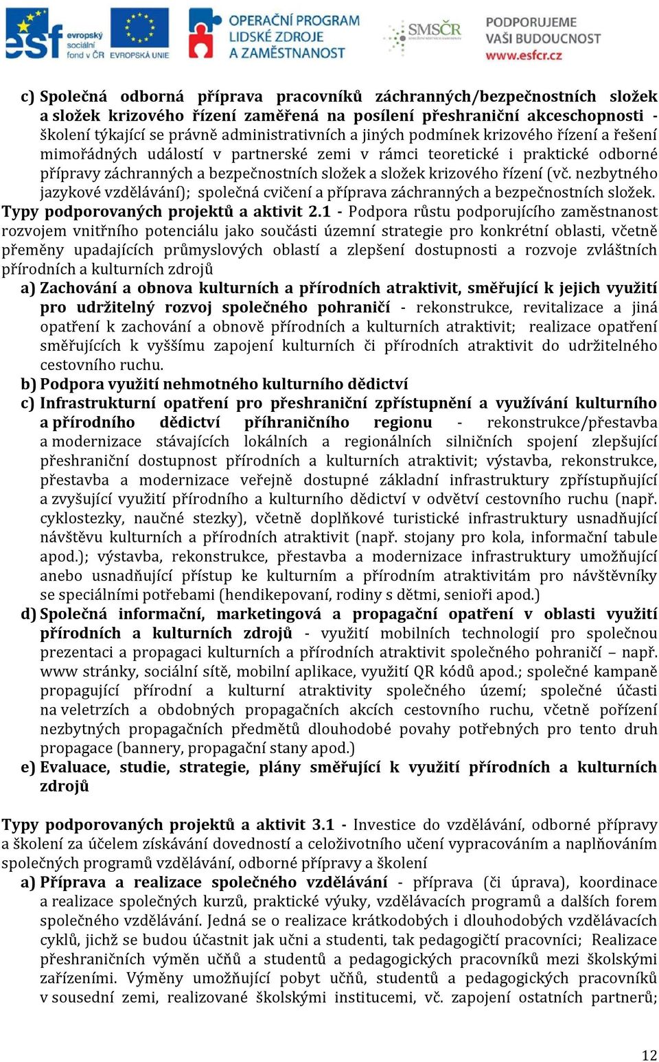 nezbytného jazykové vzdělávání); společná cvičení a příprava záchranných a bezpečnostních složek. Typy podporovaných projektů a aktivit 2.