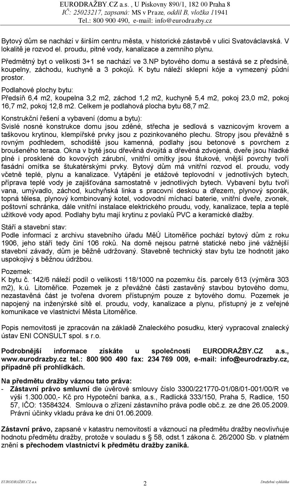 Podlahové plochy bytu: Předsíň 6,4 m2, koupelna 3,2 m2, záchod 1,2 m2, kuchyně 5,4 m2, pokoj 23,0 m2, pokoj 16,7 m2, pokoj 12,8 m2. Celkem je podlahová plocha bytu 68,7 m2.