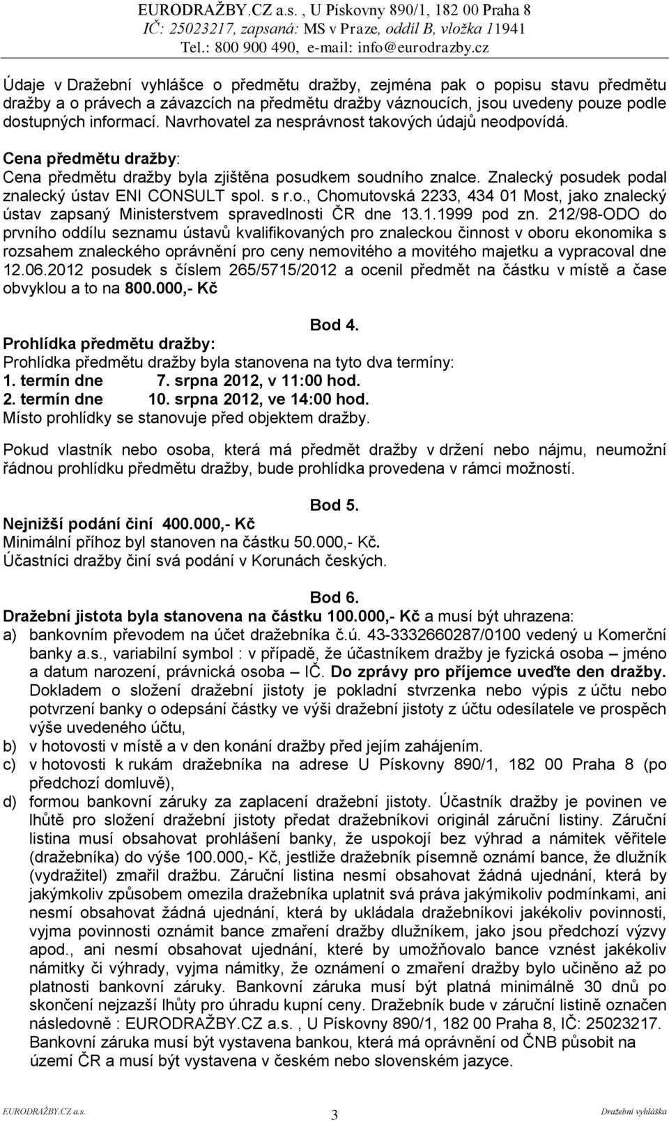 Znalecký posudek podal znalecký ústav ENI CONSULT spol. s r.o., Chomutovská 2233, 434 01 Most, jako znalecký ústav zapsaný Ministerstvem spravedlnosti ČR dne 13.1.1999 pod zn.