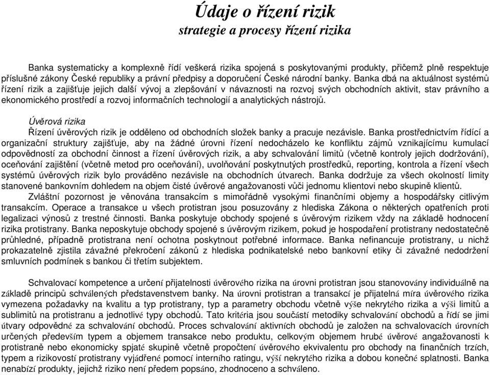 Banka dbá na aktuálnost systémů řízení rizik a zajišťuje jejich další vývoj a zlepšování v návaznosti na rozvoj svých obchodních aktivit, stav právního a ekonomického prostředí a rozvoj informačních
