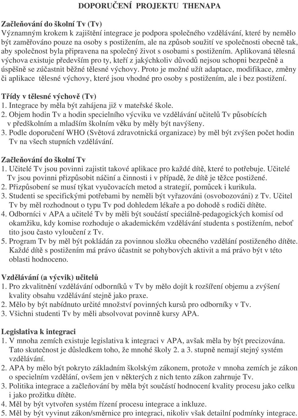 Aplikovaná tlesná výchova existuje pedevším pro ty, kteí z jakýchkoliv dvod nejsou schopni bezpen a úspšn se zúastnit bžné tlesné výchovy.