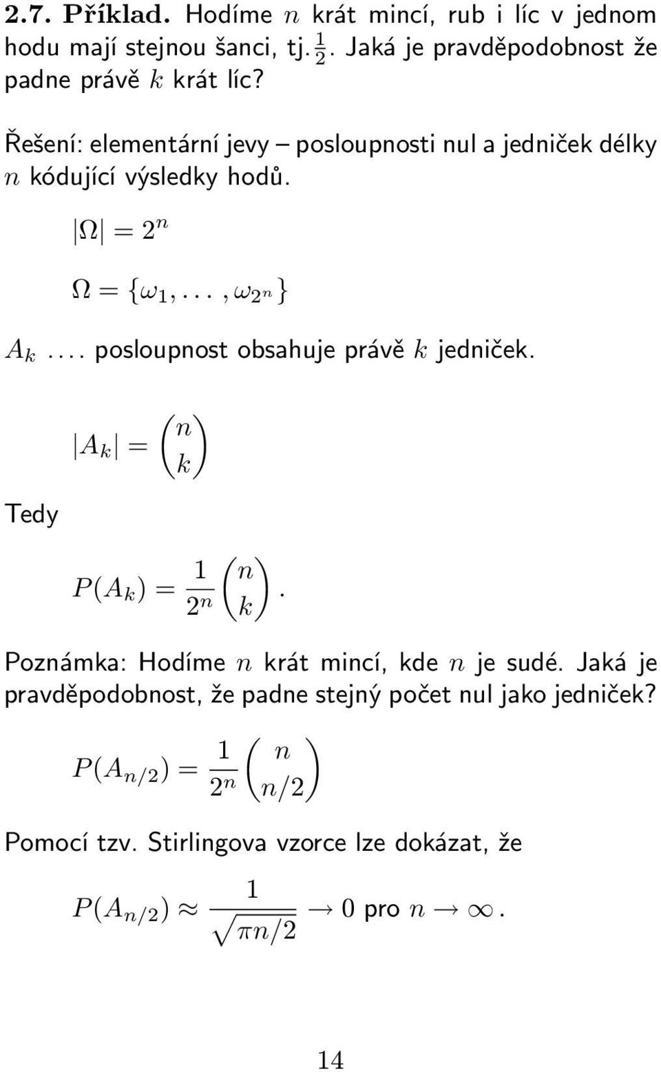 .. posloupnost obsahuje právě k jedniček. A k = ( ) n k Tedy P (A k ) = 1 ( ) n 2 n. k Poznámka: Hodíme n krát mincí, kde n je sudé.