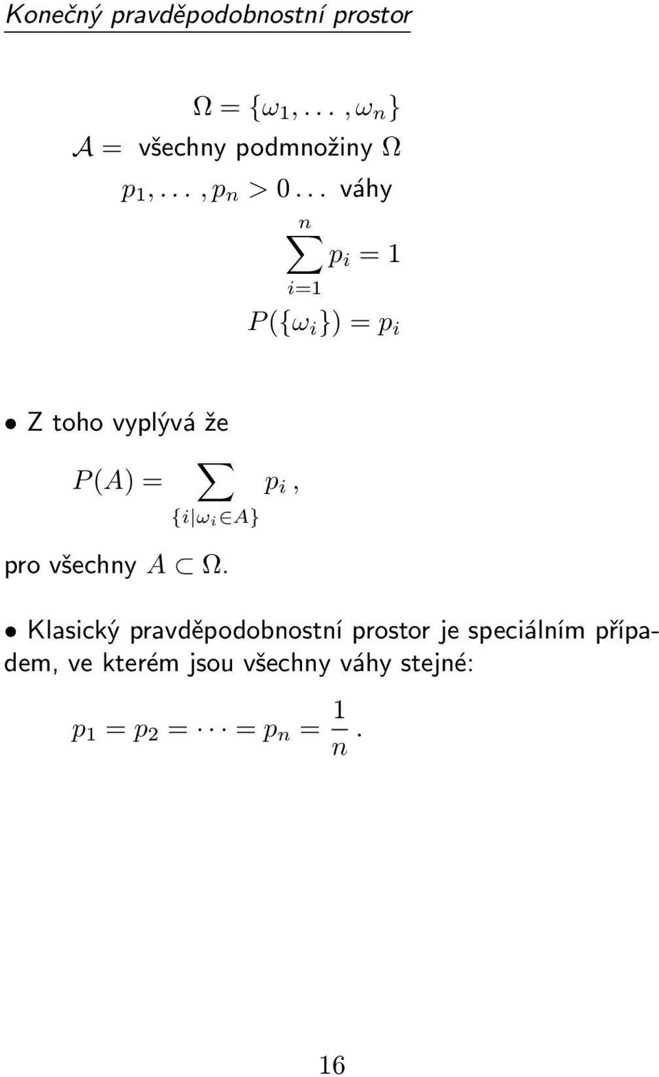 .. váhy n p i = 1 i=1 P ({ω i }) = p i Z toho vyplývá že P (A) = {i ω i A} pro