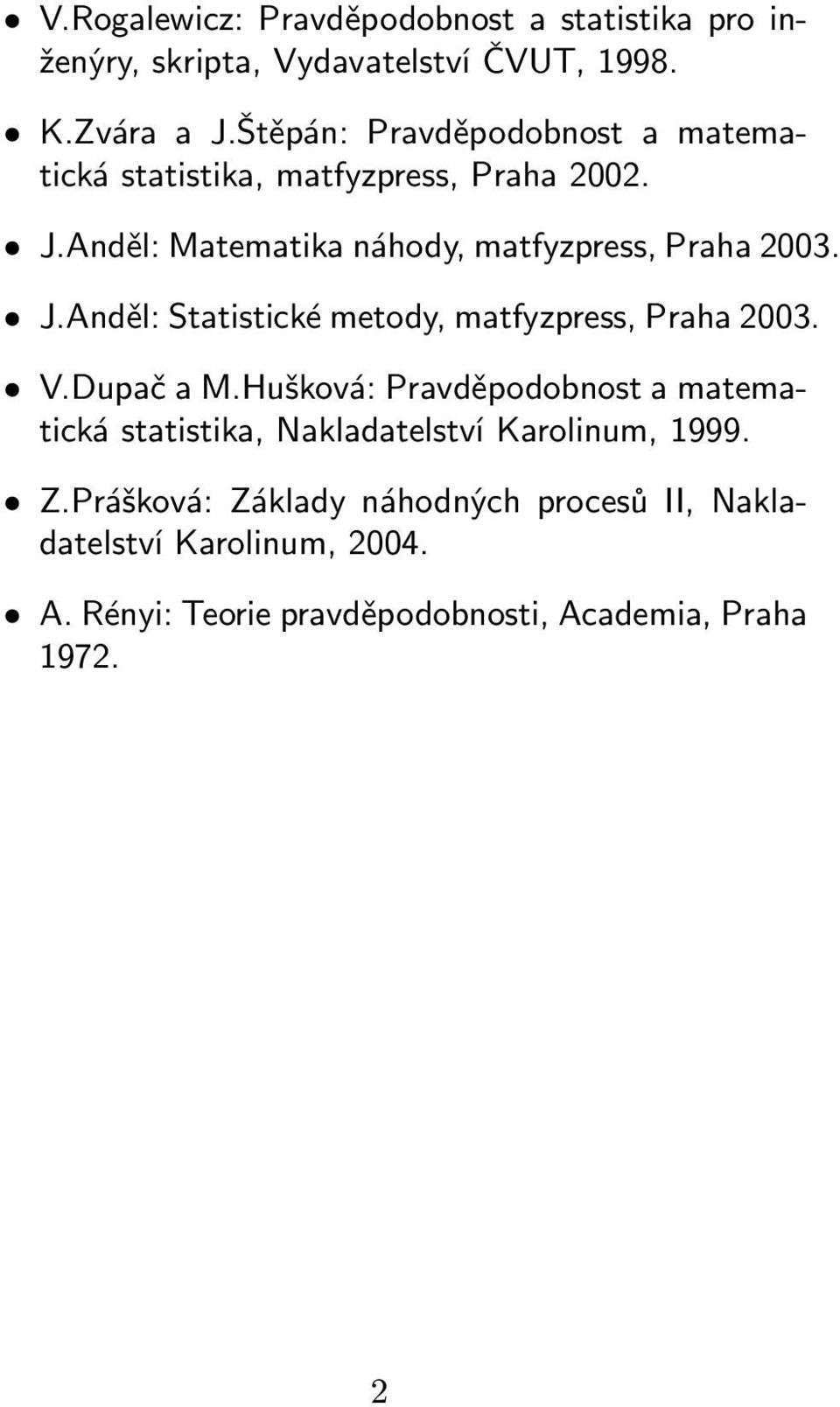 J.Anděl: Statistické metody, matfyzpress, Praha 2003. V.Dupač a M.