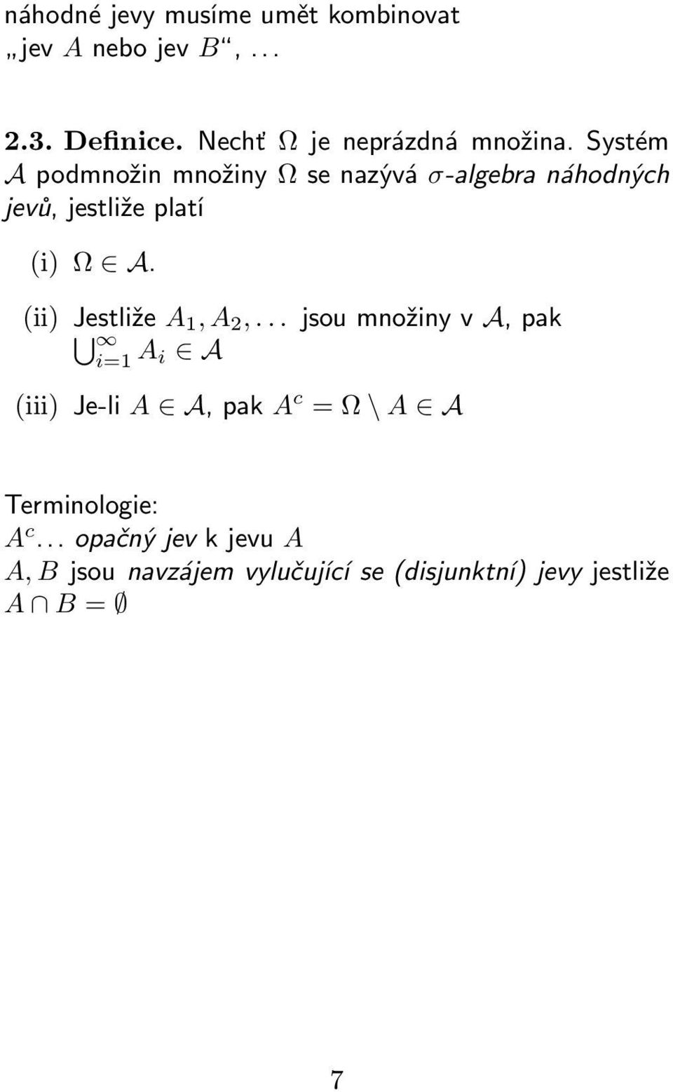 Systém A podmnožin množiny Ω se nazývá σ-algebra náhodných jevů, jestliže platí (i) Ω A.