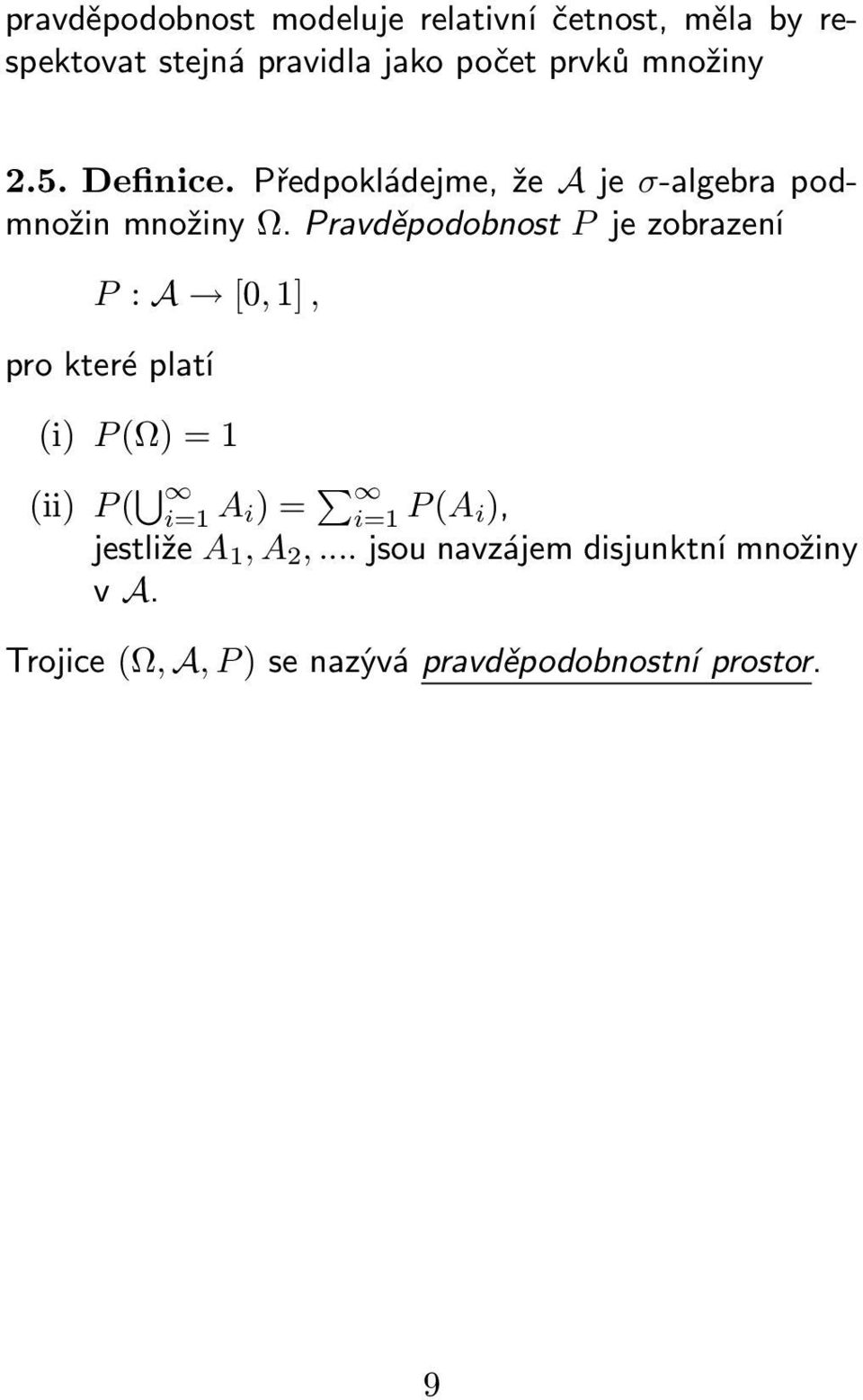Pravděpodobnost P je zobrazení P : A [0, 1], pro které platí (i) P (Ω) = 1 (ii) P ( i=1 A i) = i=1