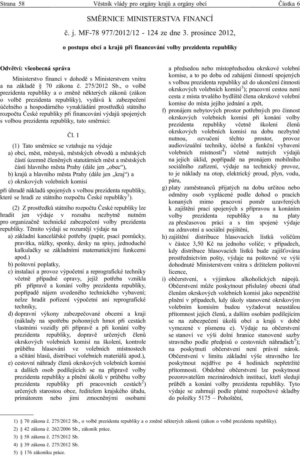 , o volbě prezidenta republiky a o změně některých zákonů (zákon o volbě prezidenta republiky), vydává k zabezpečení účelného a hospodárného vynakládání prostředků státního rozpočtu České republiky