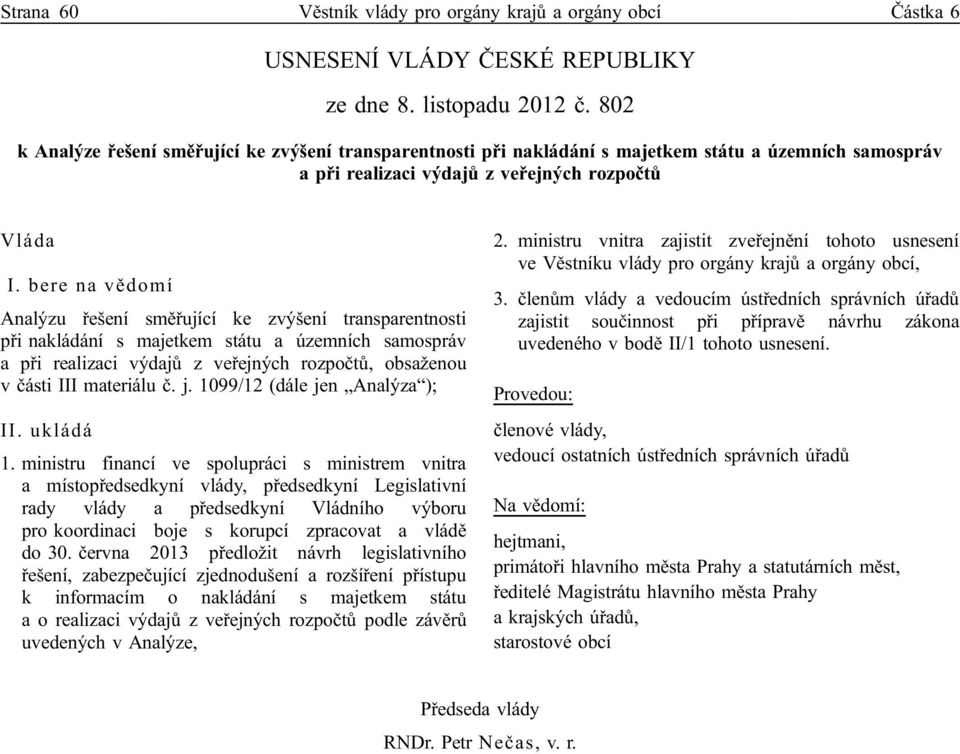 bere na vědomí Analýzu řešení směřující ke zvýšení transparentnosti při nakládání s majetkem státu a územních samospráv a při realizaci výdajů z veřejných rozpočtů, obsaženou v části III materiálu č.