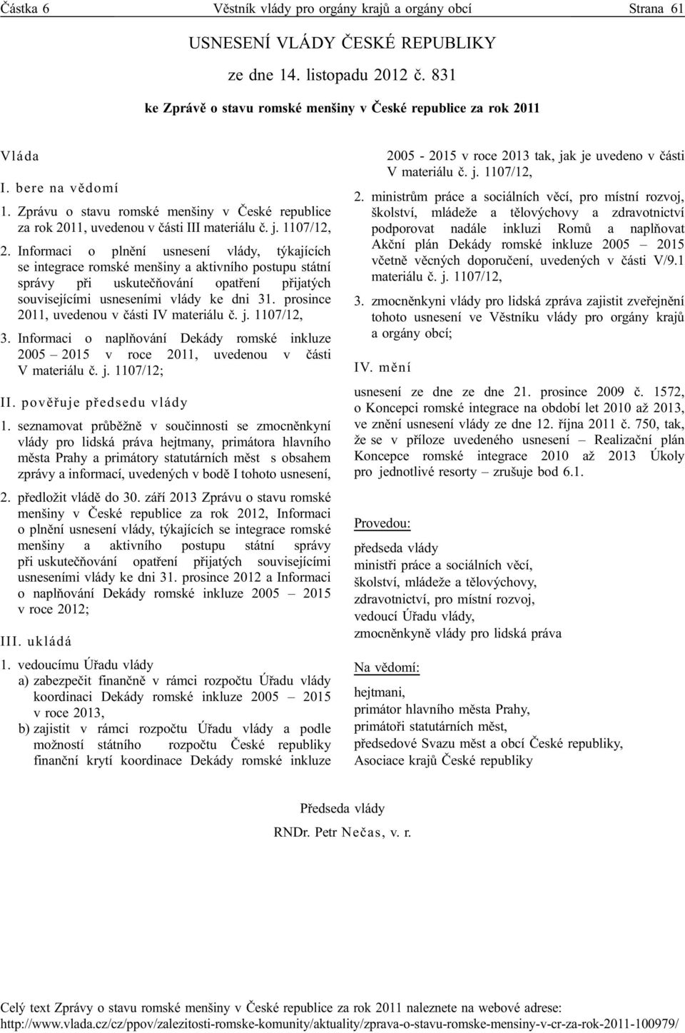 Informaci o plnění usnesení vlády, týkajících se integrace romské menšiny a aktivního postupu státní správy při uskutečňování opatření přijatých souvisejícími usneseními vlády ke dni 31.