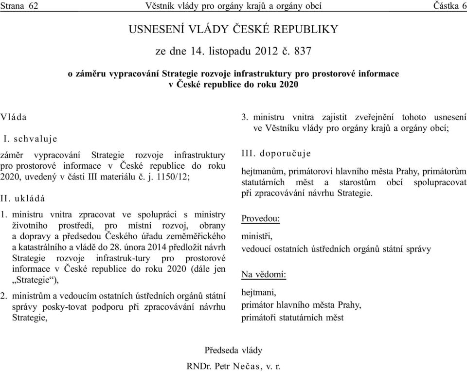 schvaluje záměr vypracování Strategie rozvoje infrastruktury pro prostorové informace v České republice do roku 2020, uvedený v části III materiálu č. j. 1150/12; II. ukládá 1.